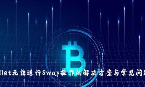tpWallet无法进行Swap操作的解决方案与常见问题分析