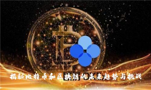 揭秘比特币和区块链的未来趋势与挑战