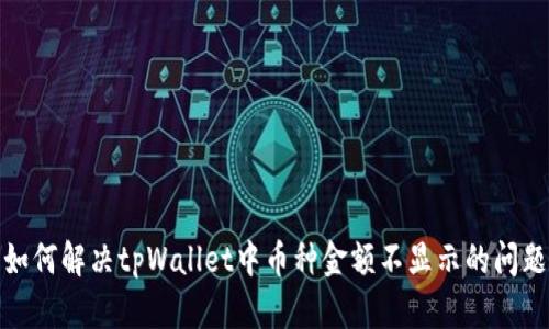 如何解决tpWallet中币种金额不显示的问题