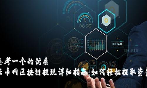 思考一个的优质
云币网区块链提现详细指南：如何轻松提取资金
