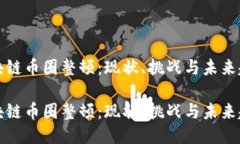 区块链币圈整顿：现状、挑战与未来趋势区块链