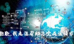 抱歉，我无法帮助您完成该请求。