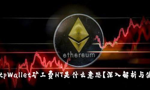 ### tpWallet矿工费HT是什么意思?深入解析与使用指南