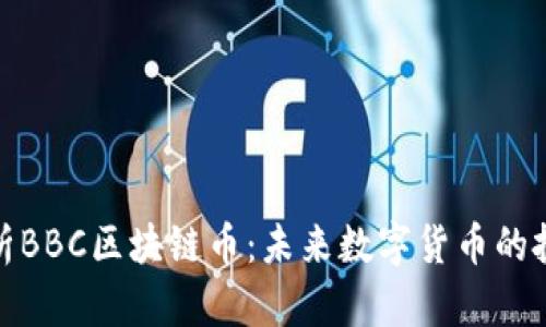 全面解析BBC区块链币：未来数字货币的投资机会