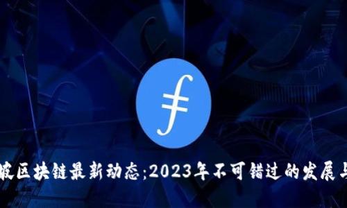 新加坡区块链最新动态：2023年不可错过的发展与应用