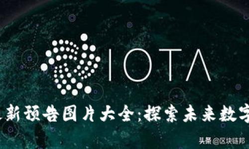 2023年区块链最新预告图片大全：探索未来数字资产的视觉盛宴