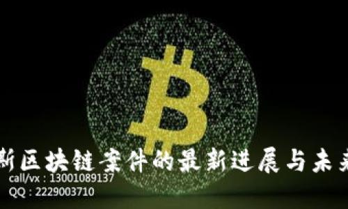 俄罗斯区块链案件的最新进展与未来展望