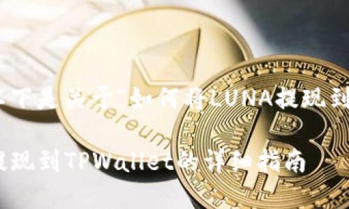 为了提供全面的解答，以下是关于“如何将LUNA提现到TPWallet”的详细介绍。

如何将LUNA从交易所提现到TPWallet的详细指南