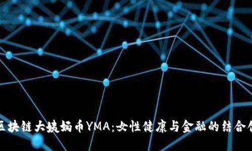 : 区块链大姨妈币YMA：女性健康与金融的结合创新