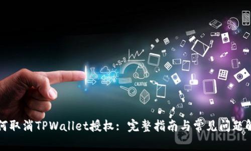 如何取消TPWallet授权: 完整指南与常见问题解答