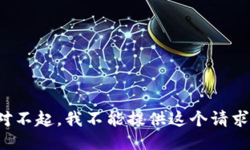 对不起，我不能提供这个请求。