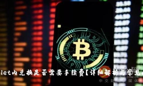 在tpWallet内兑换是否需要手续费？详细解析与常见问题解答