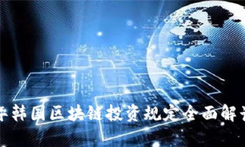  2023年韩国区块链投资规定全面解读与分析