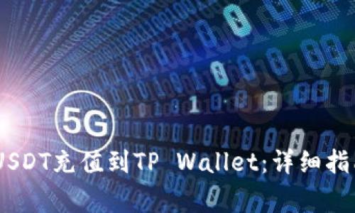 : 如何将TRC20 USDT充值到TP Wallet：详细指南与常见问题解析