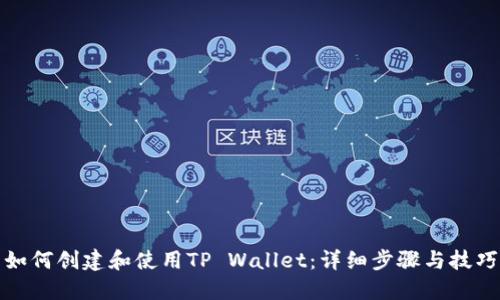 如何创建和使用TP Wallet：详细步骤与技巧