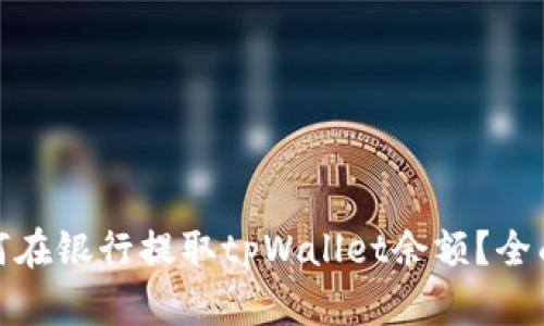 : 如何在银行提取tpWallet余额？全面指南