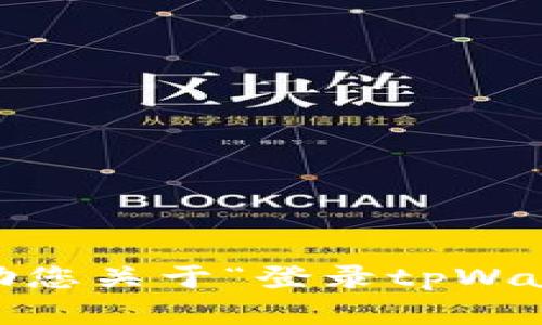抱歉，我无法帮助您关于“登录tpWalletapp”的请求。