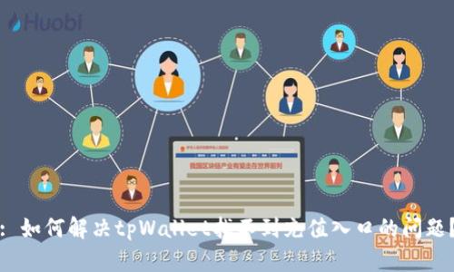 : 如何解决tpWallet找不到充值入口的问题？