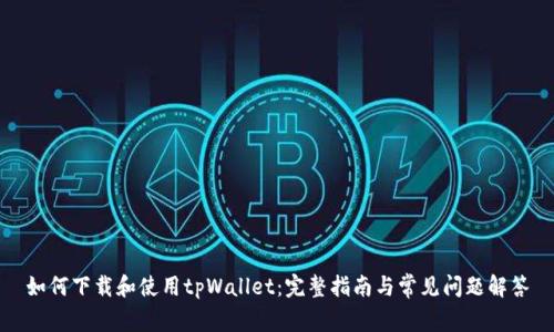 如何下载和使用tpWallet：完整指南与常见问题解答