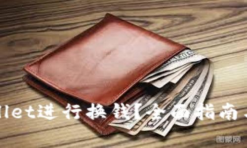 如何使用tpWallet进行换钱？全面指南与常见问题解答