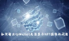 如何解决tpWallet无法显示NFT图像的问题
