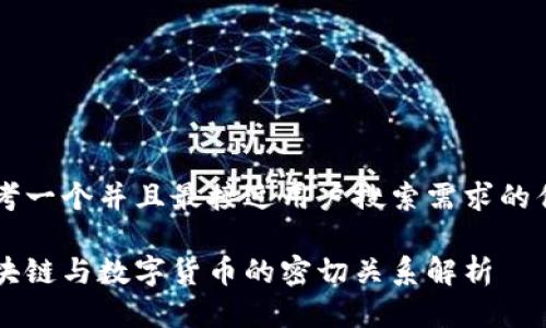 思考一个并且最接近用户搜索需求的优质

区块链与数字货币的密切关系解析
