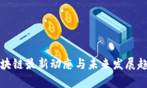 迪肯区块链最新动态与未来发展趋势分析