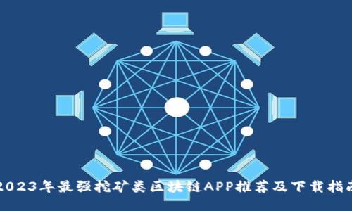 2023年最强挖矿类区块链APP推荐及下载指南