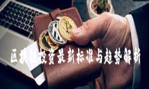 区块链投资最新标准与趋势解析