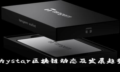 最新的ystar区块链动态及发展趋势分析