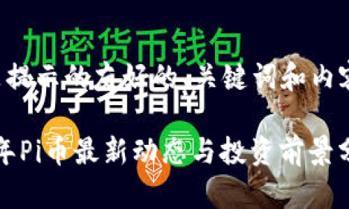 以下是提示的友好的、关键词和内容大纲：

2023年Pi币最新动态与投资前景分析