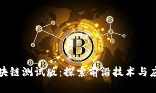 最新区块链测试版：探索前沿技术与应用潜力