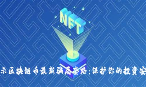 揭示区块链币最新骗局套路：保护你的投资安全