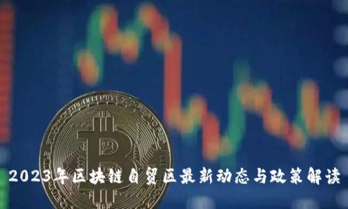 2023年区块链自贸区最新动态与政策解读