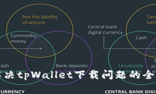 如何解决tpWallet下载问题的全面指南