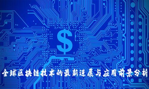 全球区块链技术的最新进展与应用前景分析