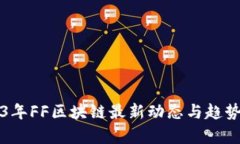 2023年FF区块链最新动态与