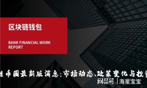 区块链币圈最新版消息：市场动态、政策变化与投资机遇