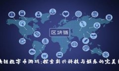 区块链数字币游戏：探索新兴科技与娱乐的完美