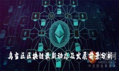 乌当区区块链最新动态及发展前景分析