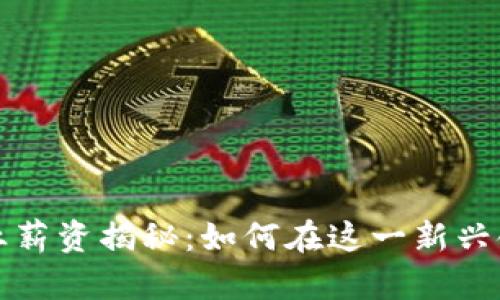 比特币区块链行业薪资揭秘：如何在这一新兴领域中获得高收入