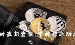 区块链24小时最新资讯：掌握行业动态与市场趋势