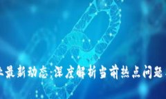 区块链行业最新动态：深度解析当前热点问题与
