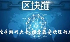 区块链挖币游戏大全：探索最受欢迎的加密游戏